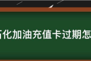 中石化加油充来自值卡过时怎么办:中石化充值|中石化充值卡过时还能用吗